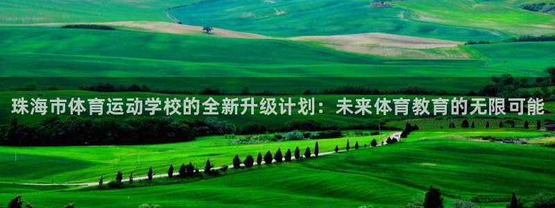 米兰体育官方正版app集团官网首页网址：珠海市体育运