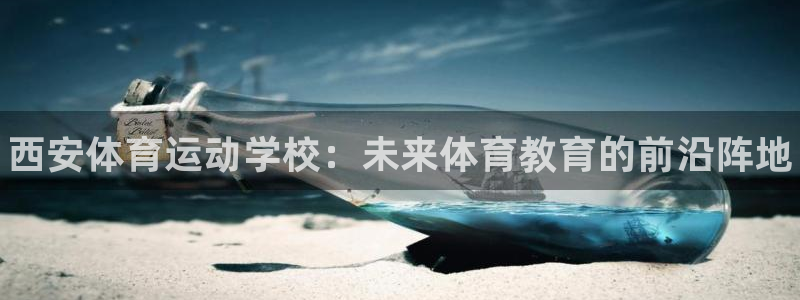 米兰体育官方正版app集团官网首页：西安体育运动学校