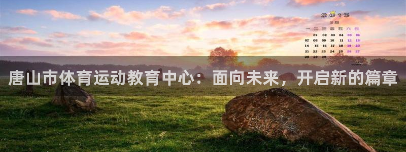 米兰体育官方正版app官方：唐山市体育运动教育中心：面向未来