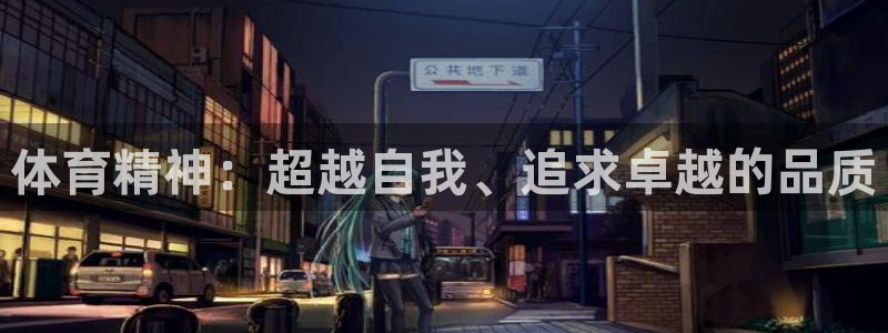 米兰体育官方正版app集团简介：体育精神：超越自我、追求卓越
