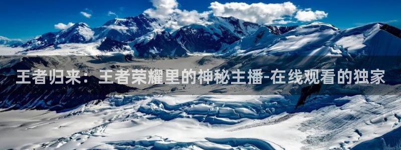 球友会体育：王者归来：王者荣耀里的神秘主播-在线观看的独家